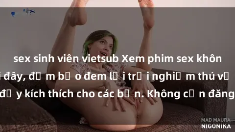sex sinh viên vietsub Xem phim sex không che miễn phí tại đây, đảm bảo đem lại trải nghiệm thú vị và đầy kích thích cho các bạn. Không cần đăng ký, hoàn toàn miễn phí.