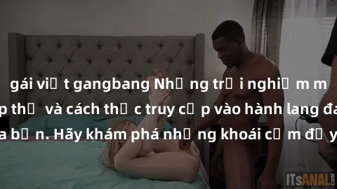 gái việt gangbang Những trải nghiệm mới lạ với sex tập thể và cách thức truy cập vào hành lang đam mê của bạn. Hãy khám phá những khoái cảm đầy kích thích với tập thể hấp dẫn!