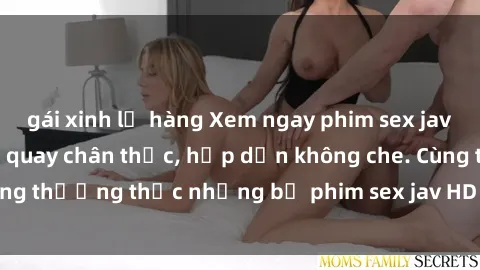 gái xinh lộ hàng Xem ngay phim sex jav HD với những cảnh quay chân thực, hấp dẫn không che. Cùng thưởng thức những bộ phim sex jav HD hot nhất hiện nay!